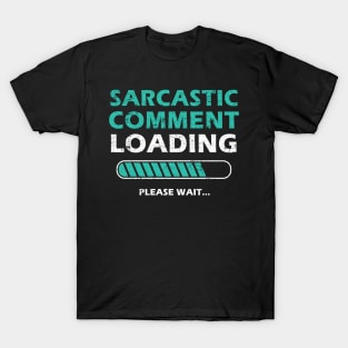 Sarcastic Comment Loading Please Wait Funny Sarcastic Saying T-Shirt